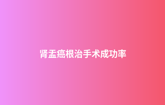 肾盂癌根治手术成功率
