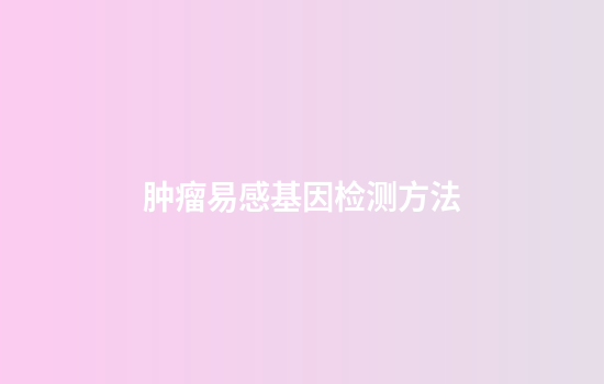 肿瘤易感基因检测方法