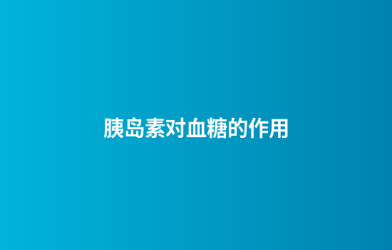 胰岛素对血糖的作用