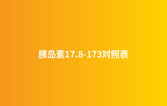 胰岛素17.8-173对照表