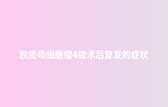 胶质母细胞瘤4级术后复发的症状