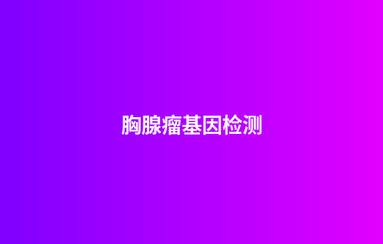 胸腺瘤基因检测