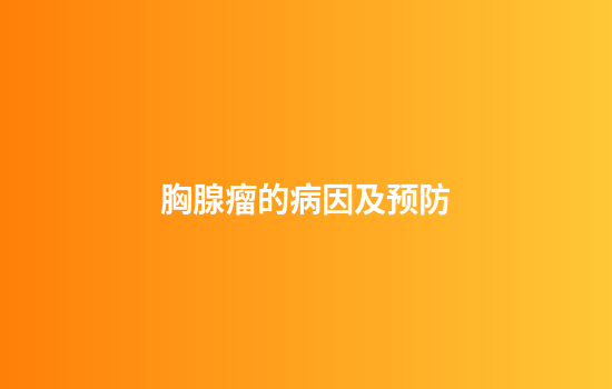 胸腺瘤的病因及预防