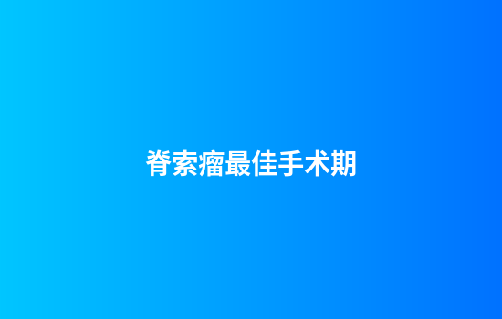 脊索瘤最佳手术期