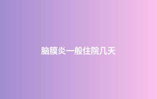 脑膜炎一般住院几天