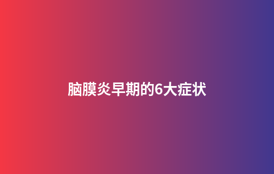 脑膜炎早期的6大症状