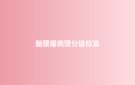 脑膜瘤病理分级标准
