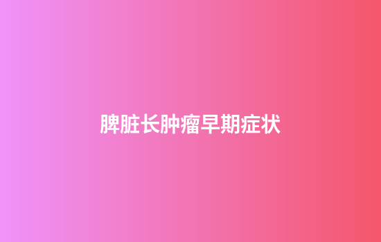脾脏长肿瘤早期症状