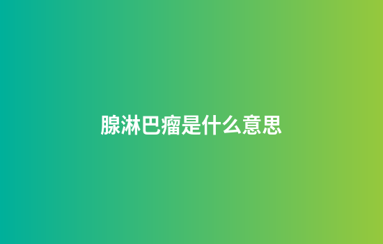 腺淋巴瘤是什么意思