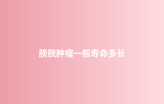 膀胱肿瘤一般寿命多长