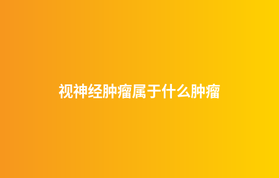 视神经肿瘤属于什么肿瘤