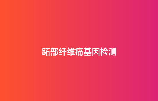 跖部纤维痛基因检测