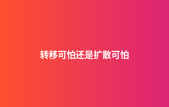 转移可怕还是扩散可怕