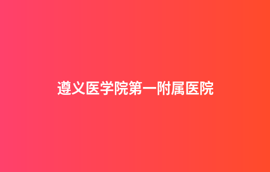 遵义医学院第一附属医院
