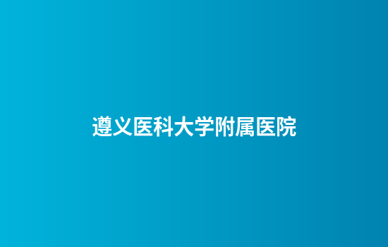 遵义医科大学附属医院