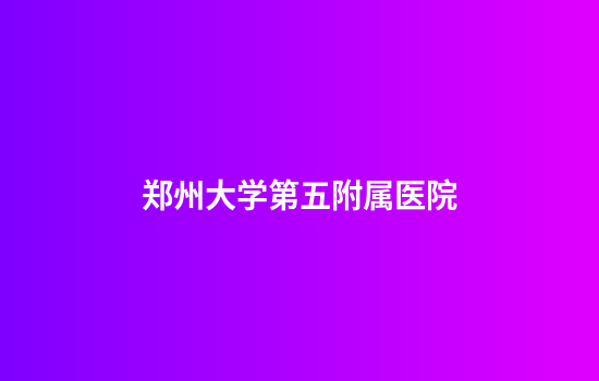 郑州大学第五附属医院