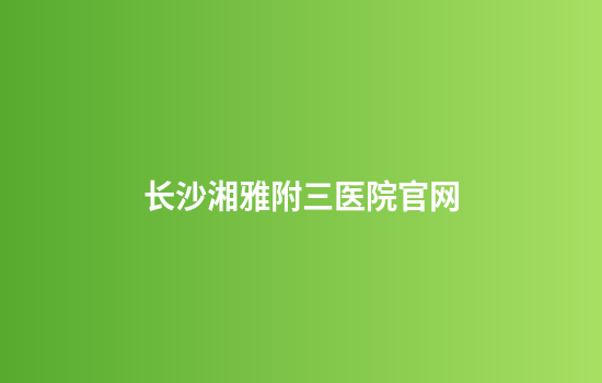 长沙湘雅附三医院官网