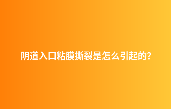 阴道入口粘膜撕裂是怎么引起的？