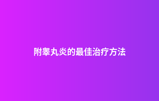 附睾丸炎的最佳治疗方法