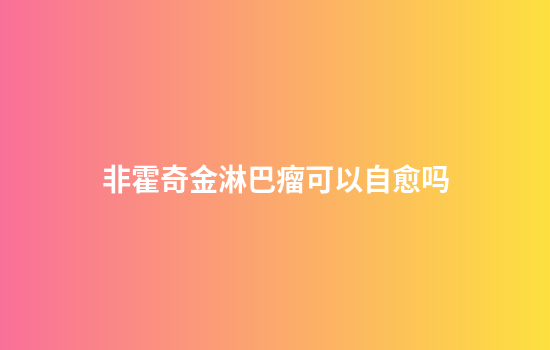 非霍奇金淋巴瘤可以自愈吗