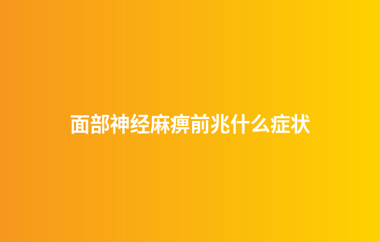 面部神经麻痹前兆什么症状