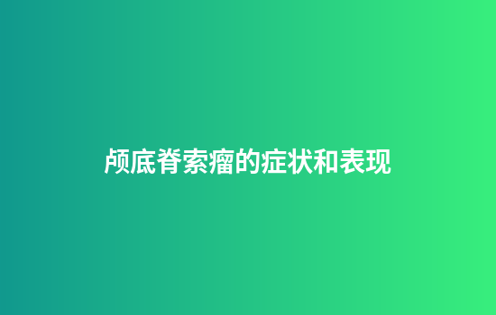 颅底脊索瘤的症状和表现