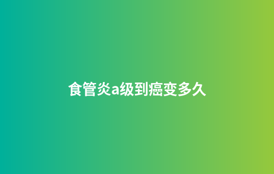 食管炎a级到癌变多久
