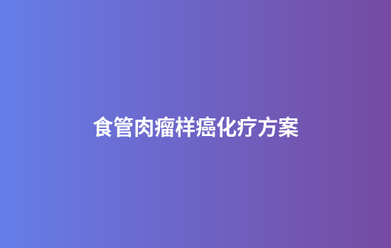 食管肉瘤样癌化疗方案