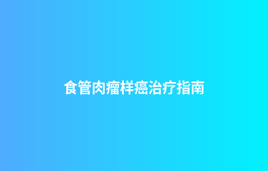 食管肉瘤样癌治疗指南