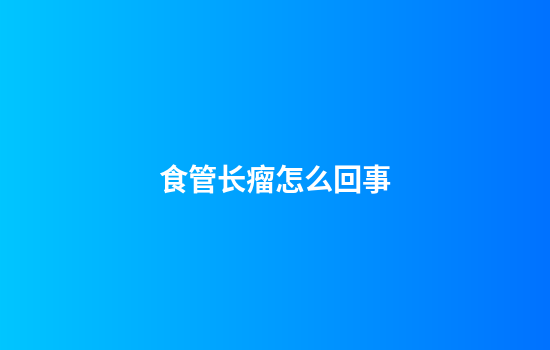 食管长瘤怎么回事