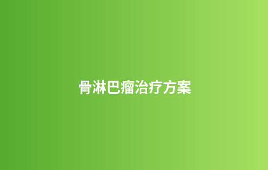 骨淋巴瘤治疗方案
