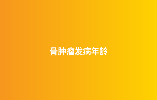 骨肿瘤发病年龄