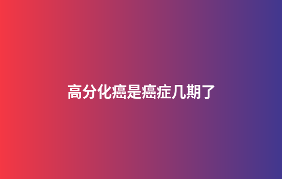高分化癌是癌症几期了