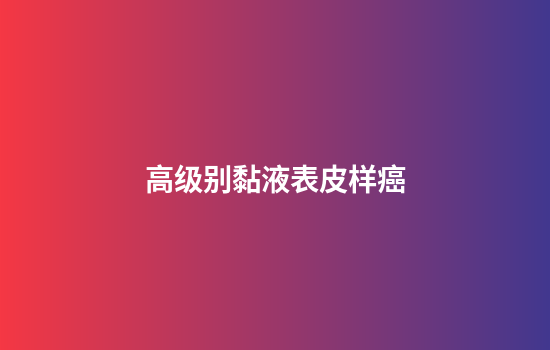 高级别黏液表皮样癌