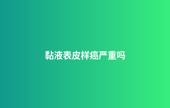黏液表皮样癌严重吗