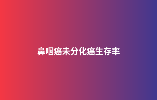 鼻咽癌未分化癌生存率