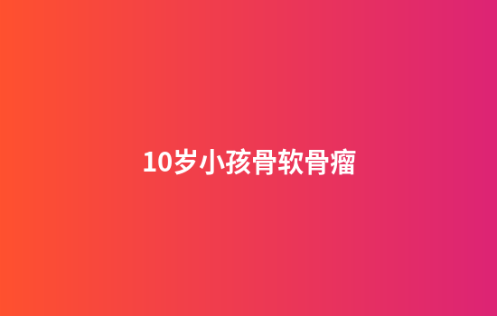10岁小孩骨软骨瘤