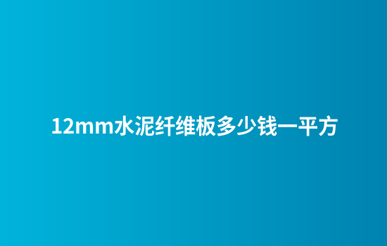 12mm水泥纤维板多少钱一平方