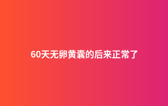 60天无卵黄囊的后来正常了